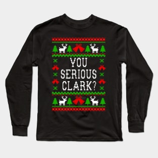 You Serious Clark Christmas Vacation Quote  - Ugly Christmas Sweater Style Long Sleeve T-Shirt